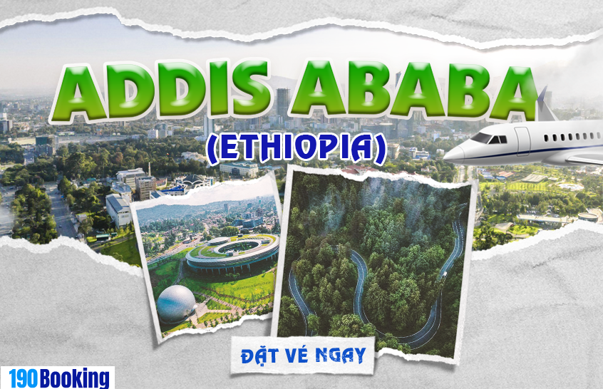 Đặt vé máy bay đi Addis Ababa trên 190Booking - Tận hưởng ưu đãi không giới hạn. 